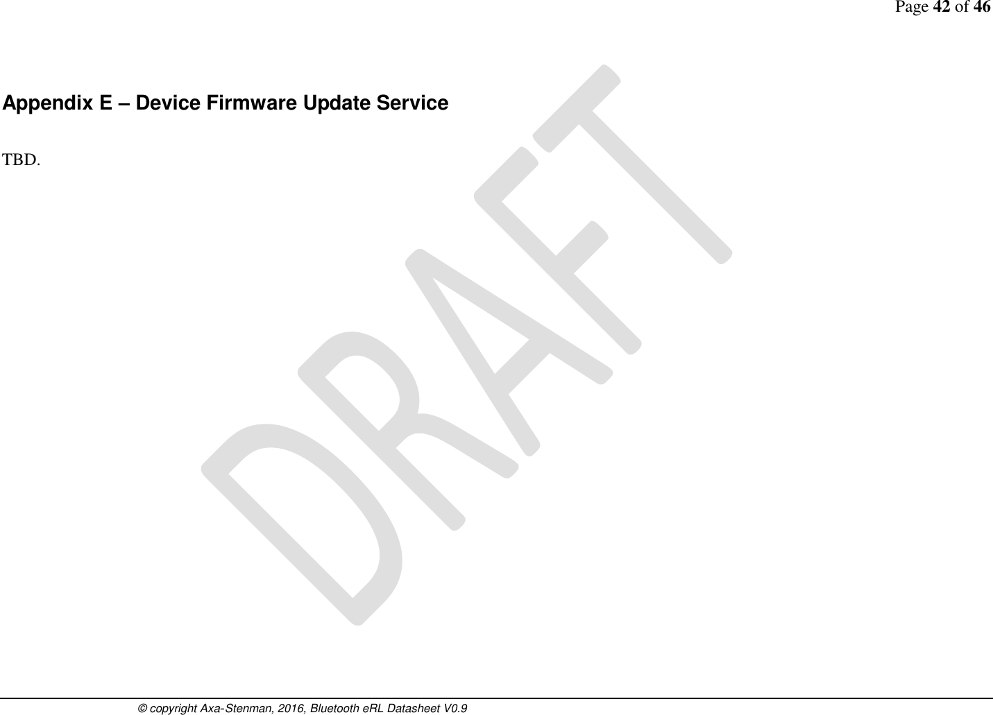Page 42 of 46      © copyright Axa-Stenman, 2016, Bluetooth eRL Datasheet V0.9    Appendix E – Device Firmware Update Service   TBD.