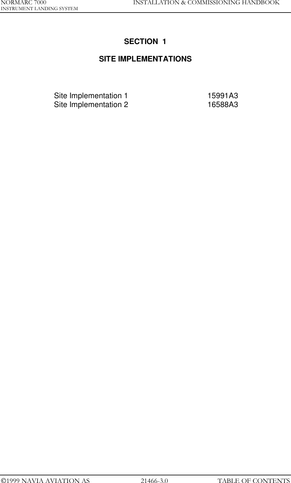 NORMARC 7000 INSTALLATION &amp; COMMISSIONING HANDBOOKINSTRUMENT LANDING SYSTEM1999 NAVIA AVIATION AS 21466-3.0 TABLE OF CONTENTSSECTION  1SITE IMPLEMENTATIONSSite Implementation 1 15991A3Site Implementation 2 16588A3