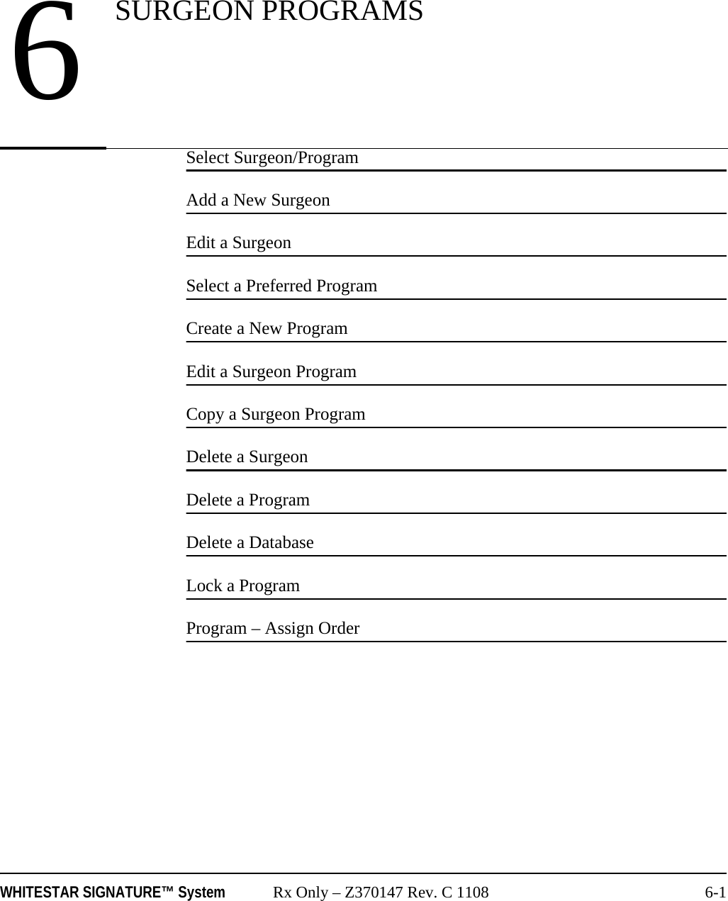 WHITESTAR SIGNATURE™ System Rx Only – Z370147 Rev. C 1108 6-1Select Surgeon/ProgramAdd a New SurgeonEdit a SurgeonSelect a Preferred ProgramCreate a New ProgramEdit a Surgeon ProgramCopy a Surgeon ProgramDelete a SurgeonDelete a ProgramDelete a DatabaseLock a ProgramProgram – Assign Order6SURGEON PROGRAMS