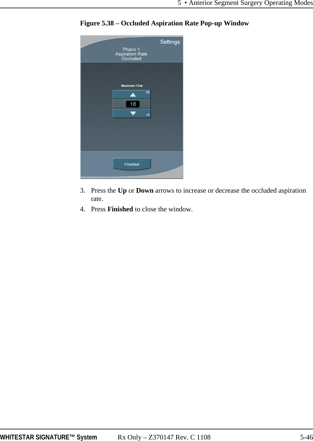 5 &bull; Anterior Segment Surgery Operating ModesWHITESTAR SIGNATURE&trade; System Rx Only &ndash; Z370147 Rev. C 1108 5-46Figure 5.38 &ndash; Occluded Aspiration Rate Pop-up Window3. Press the Up or Down arrows to increase or decrease the occluded aspiration rate.4. Press Finished to close the window.