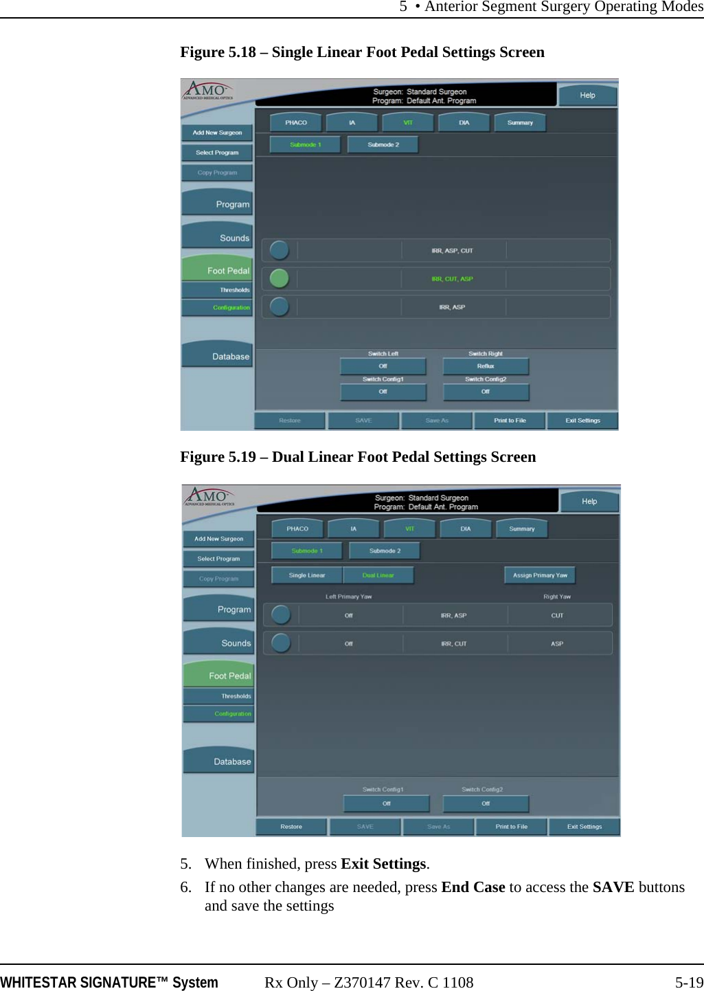 5 &bull; Anterior Segment Surgery Operating ModesWHITESTAR SIGNATURE&trade; System Rx Only &ndash; Z370147 Rev. C 1108 5-19Figure 5.18 &ndash; Single Linear Foot Pedal Settings ScreenFigure 5.19 &ndash; Dual Linear Foot Pedal Settings Screen5. When finished, press Exit Settings.6. If no other changes are needed, press End Case to access the SAVE buttons and save the settings