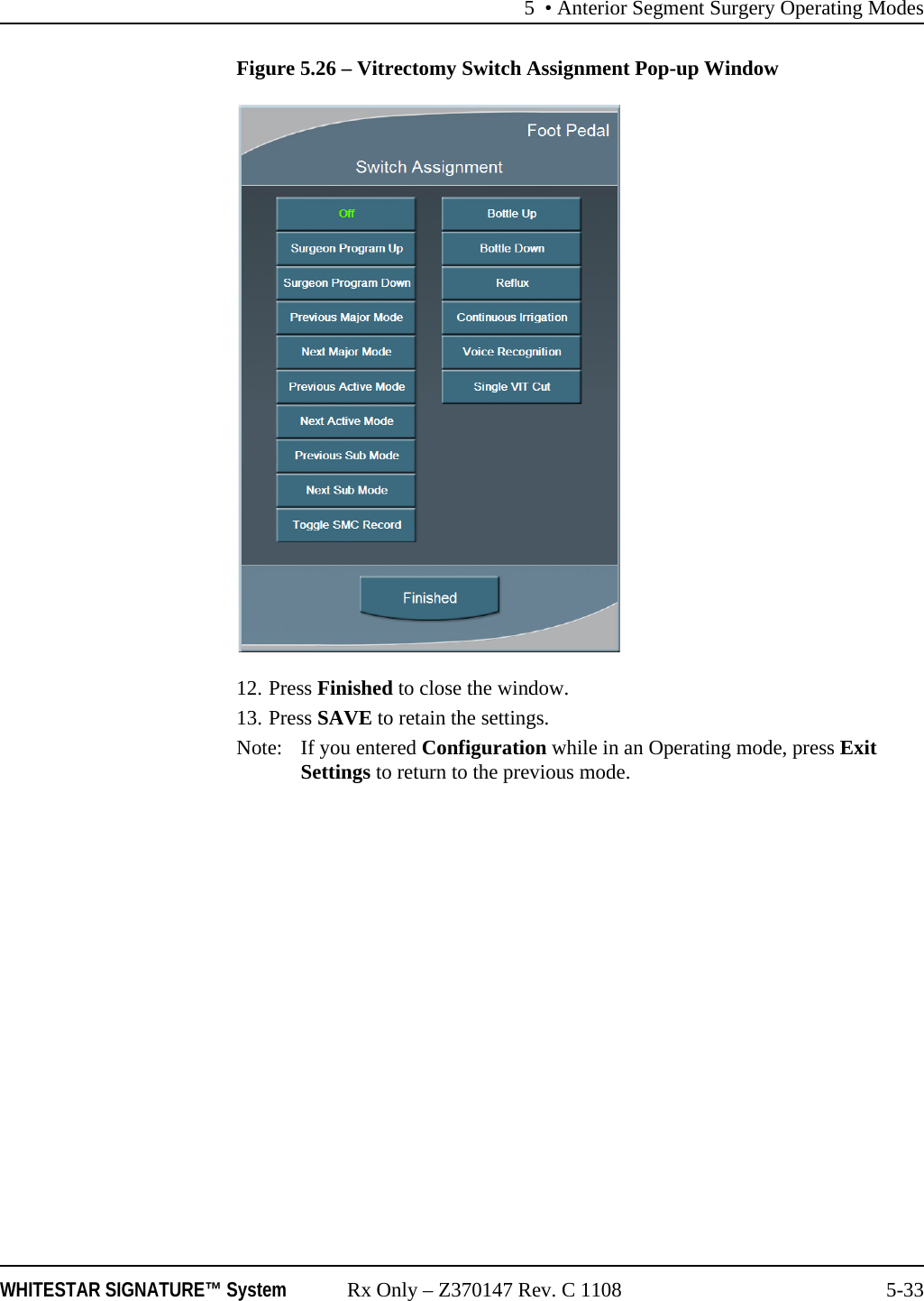 5 &bull; Anterior Segment Surgery Operating ModesWHITESTAR SIGNATURE&trade; System Rx Only &ndash; Z370147 Rev. C 1108 5-33Figure 5.26 &ndash; Vitrectomy Switch Assignment Pop-up Window12. Press Finished to close the window.13. Press SAVE to retain the settings.Note: If you entered Configuration while in an Operating mode, press Exit Settings to return to the previous mode.