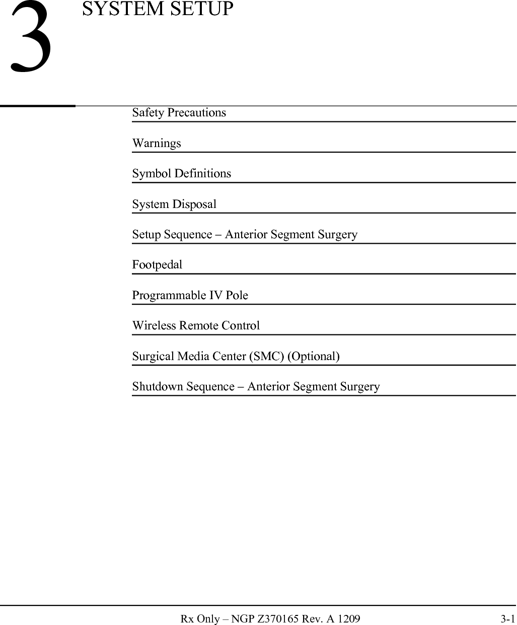 Rx Only – NGP Z370165 Rev. A 1209 3-1Safety PrecautionsWarningsSymbol DefinitionsSystem DisposalSetup Sequence – Anterior Segment SurgeryFootpedalProgrammable IV PoleWireless Remote ControlSurgical Media Center (SMC) (Optional)Shutdown Sequence – Anterior Segment Surgery3SYSTEM SETUP