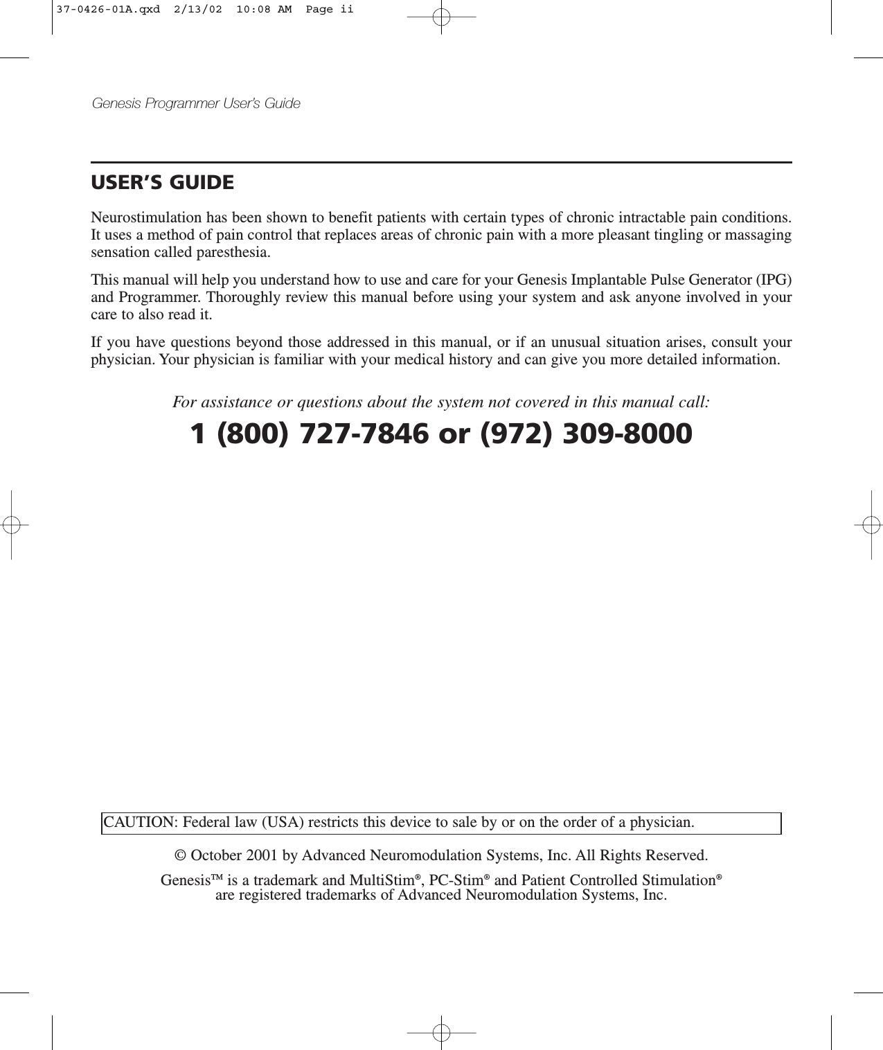 Genesis Programmer User’s GuideUSER’S GUIDENeurostimulation has been shown to benefit patients with certain types of chronic intractable pain conditions.It uses a method of pain control that replaces areas of chronic pain with a more pleasant tingling or massagingsensation called paresthesia.This manual will help you understand how to use and care for your Genesis Implantable Pulse Generator (IPG)and Programmer. Thoroughly review this manual before using your system and ask anyone involved in yourcare to also read it.If you have questions beyond those addressed in this manual, or if an unusual situation arises, consult yourphysician. Your physician is familiar with your medical history and can give you more detailed information.For assistance or questions about the system not covered in this manual call:1 (800) 727-7846 or (972) 309-8000© October 2001 by Advanced Neuromodulation Systems, Inc. All Rights Reserved.GenesisTM is a trademark and MultiStim®, PC-Stim®and Patient Controlled Stimulation®are registered trademarks of Advanced Neuromodulation Systems, Inc.CAUTION: Federal law (USA) restricts this device to sale by or on the order of a physician.37-0426-01A.qxd  2/13/02  10:08 AM  Page ii