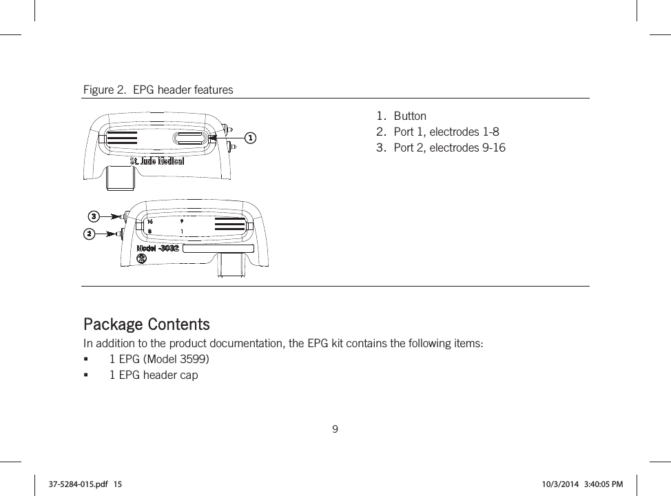  9   Figure 2.  EPG header features   1.  Button 2.  Port 1, electrodes 1-8 3.  Port 2, electrodes 9-16   Package Contents In addition to the product documentation, the EPG kit contains the following items: 1 EPG (Model 3599) 1 EPG header cap 37-5284-015.pdf   15 10/3/2014   3:40:05 PM