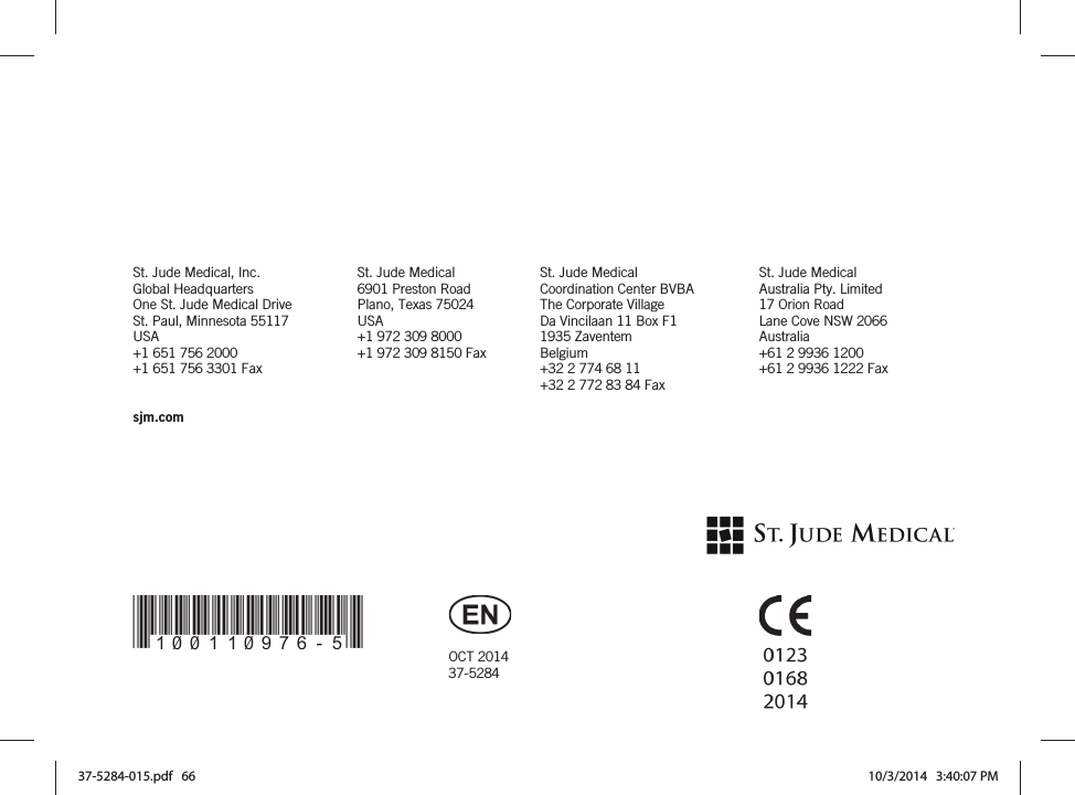       St. Jude Medical, Inc. Global Headquarters One St. Jude Medical Drive St. Paul, Minnesota 55117 USA +1 651 756 2000 +1 651 756 3301 Fax St. Jude Medical 6901 Preston Road Plano, Texas 75024 USA +1 972 309 8000 +1 972 309 8150 Fax St. Jude Medical Coordination Center BVBA The Corporate Village Da Vincilaan 11 Box F1 1935 Zaventem Belgium +32 2 774 68 11 +32 2 772 83 84 Fax St. Jude Medical Australia Pty. Limited 17 Orion Road Lane Cove NSW 2066 Australia +61 2 9936 1200 +61 2 9936 1222 Fax  sjm.com   *100110976-5*  OCT 2014 37-5284    37-5284-015.pdf   66 10/3/2014   3:40:07 PM