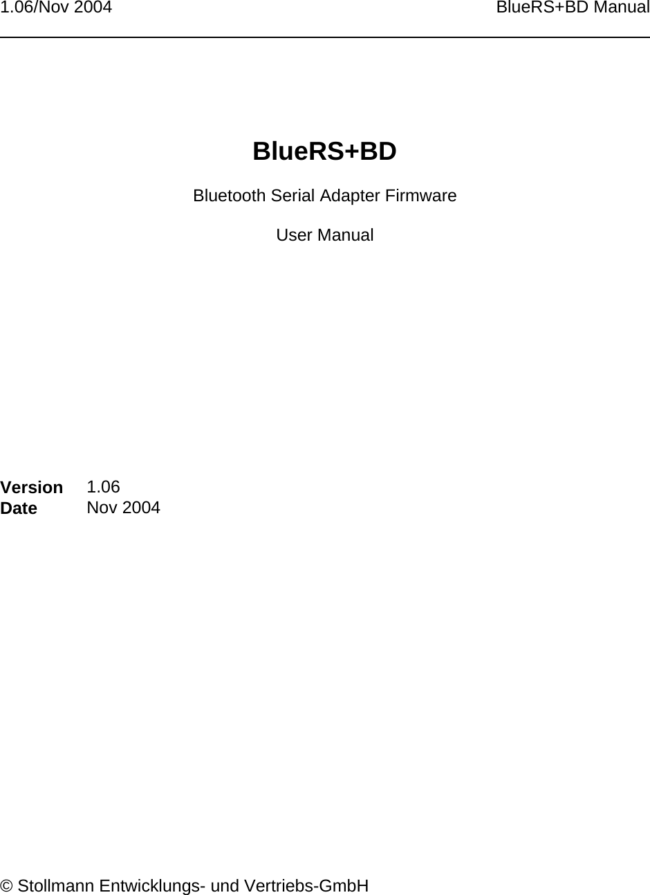 1.06/Nov 2004 BlueRS+BD ManualBlueRS+BDBluetooth Serial Adapter FirmwareUser ManualVersion 1.06Date Nov 2004© Stollmann Entwicklungs- und Vertriebs-GmbH