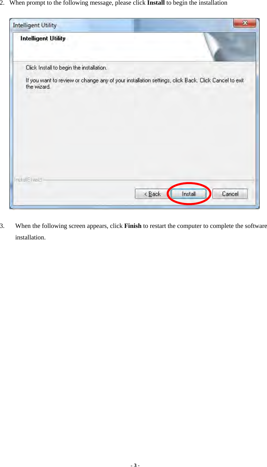  - 3 -  2.  When prompt to the following message, please click Install to begin the installation  3.  When the following screen appears, click Finish to restart the computer to complete the software installation. 