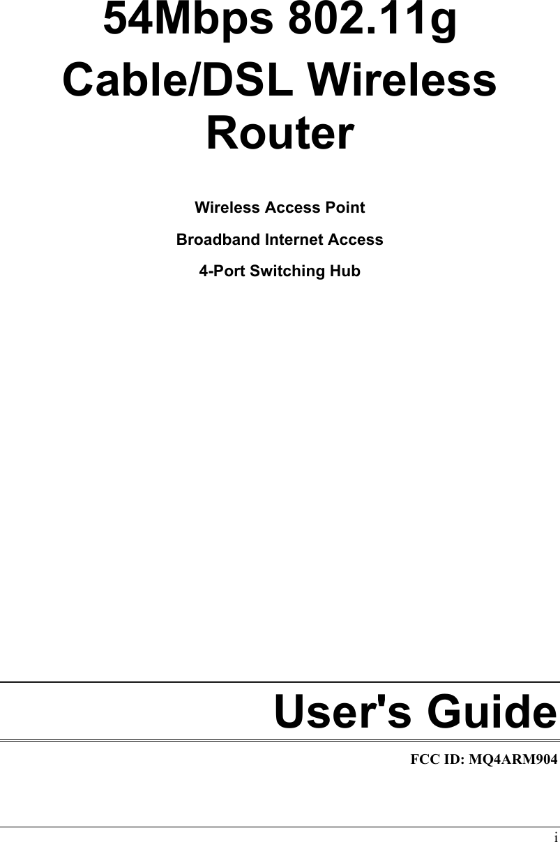  i      54Mbps 802.11g   Cable/DSL Wireless Router  Wireless Access Point Broadband Internet Access 4-Port Switching Hub                User&apos;s Guide FCC ID: MQ4ARM904  