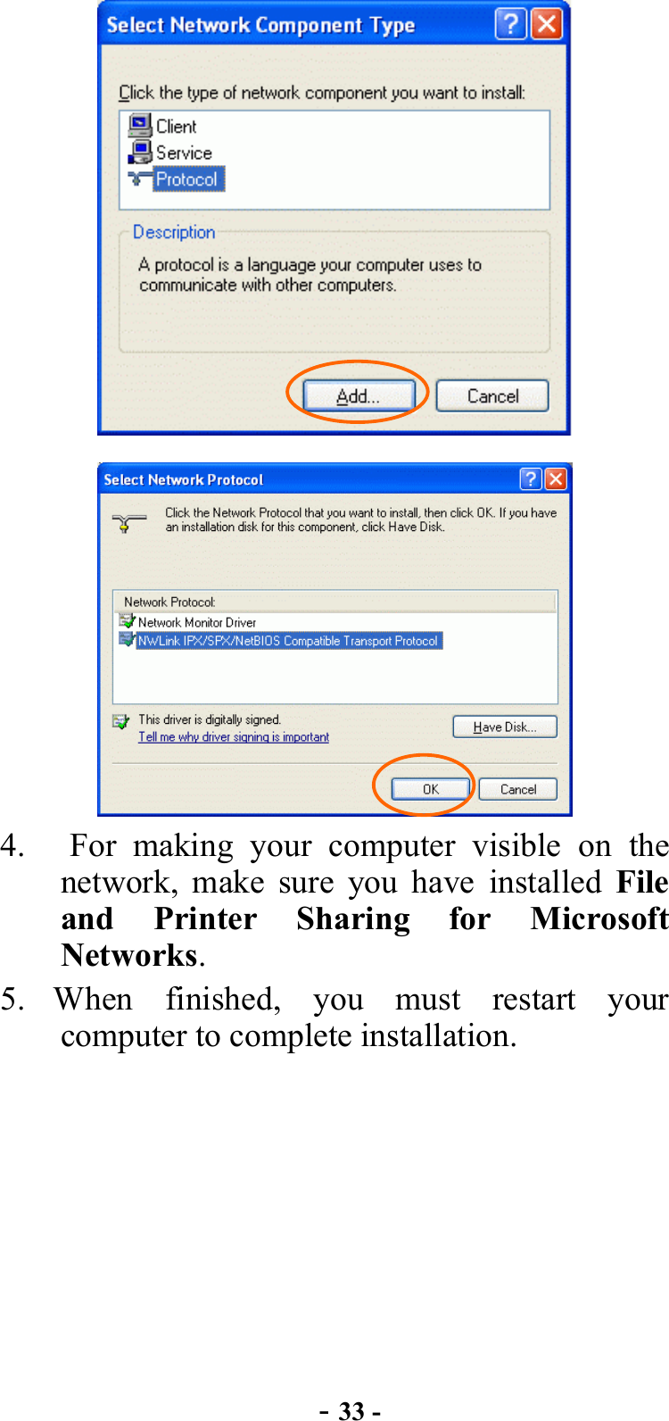  - 33 -   4.   For making your computer visible on the network, make sure you have installed File and Printer Sharing for Microsoft Networks. 5. When finished, you must restart your computer to complete installation. 