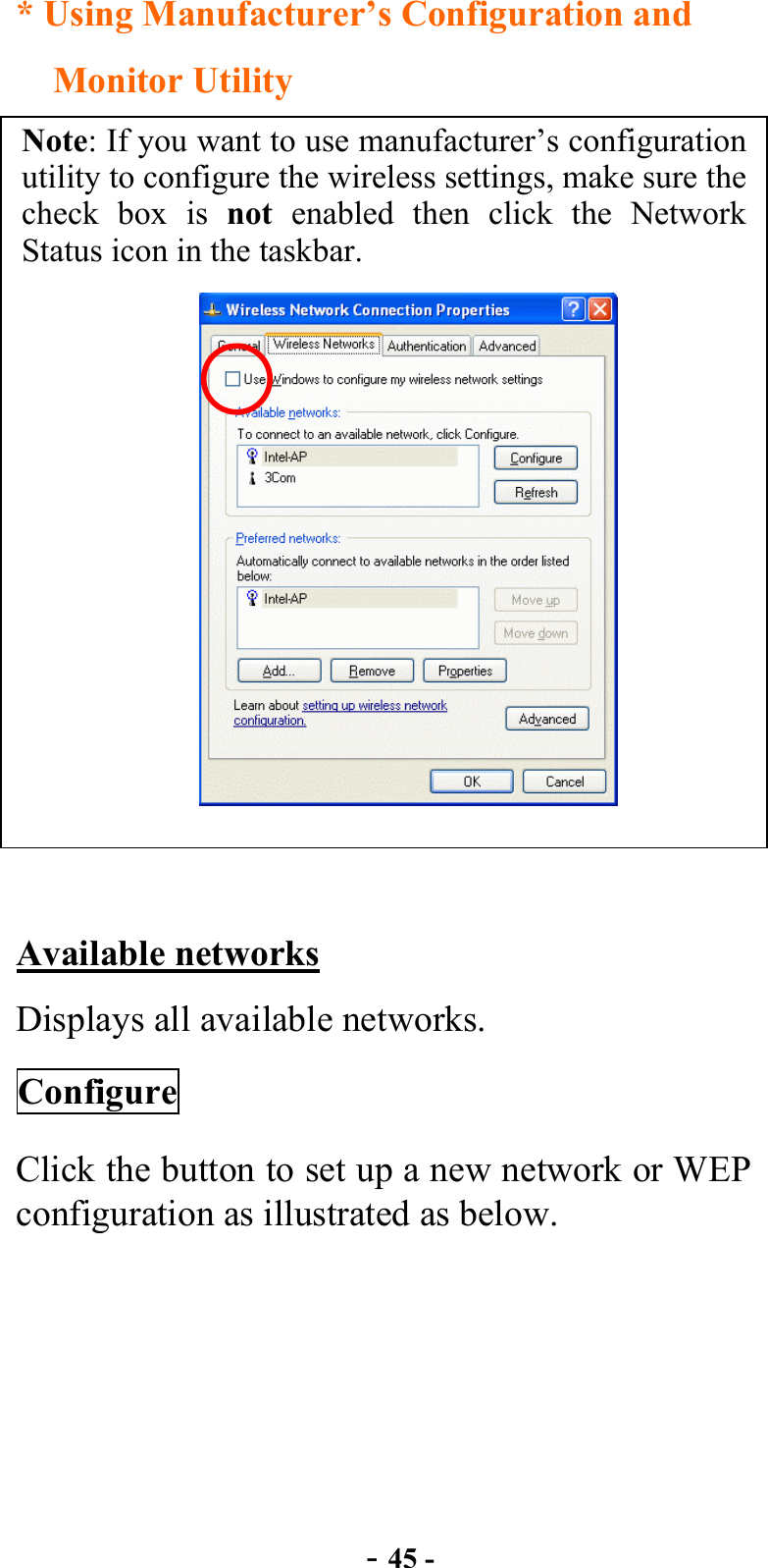  - 45 - * Using Manufacturer’s Configuration and Monitor Utility   Note: If you want to use manufacturer’s configuration utility to configure the wireless settings, make sure the check box is not  enabled then click the Network Status icon in the taskbar.               Available networks Displays all available networks. Configure Click the button to set up a new network or WEP configuration as illustrated as below. 