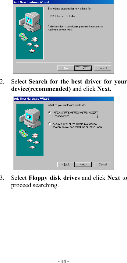   2. Select Search for the best driver for your device(recommended) and click Next.  3. Select Floppy disk drives and click Next to proceed searching. - 14 - 