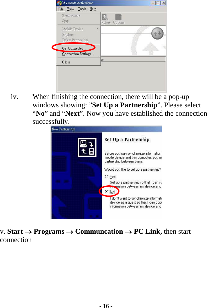  iv.  When finishing the connection, there will be a pop-up windows showing: ”Set Up a Partnership”. Please select “No” and “Next”. Now you have established the connection successfully.    v. Start → Programs → Communcation → PC Link, then start connection - 16 - 