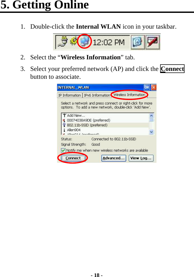 5. Getting Online 1. Double-click the Internal WLAN icon in your taskbar.  2.  Select the “Wireless Information” tab.  3.  Select your preferred network (AP) and click the Connect button to associate.       - 18 - 