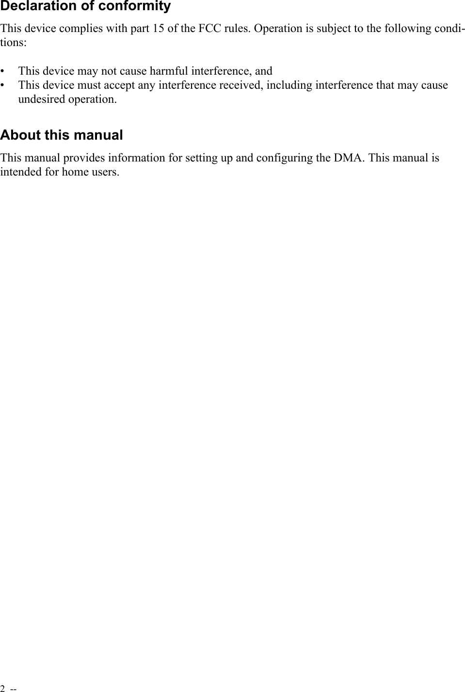 2  --  Declaration of conformityThis device complies with part 15 of the FCC rules. Operation is subject to the following condi-tions:• This device may not cause harmful interference, and• This device must accept any interference received, including interference that may cause undesired operation.About this manualThis manual provides information for setting up and configuring the DMA. This manual is intended for home users.