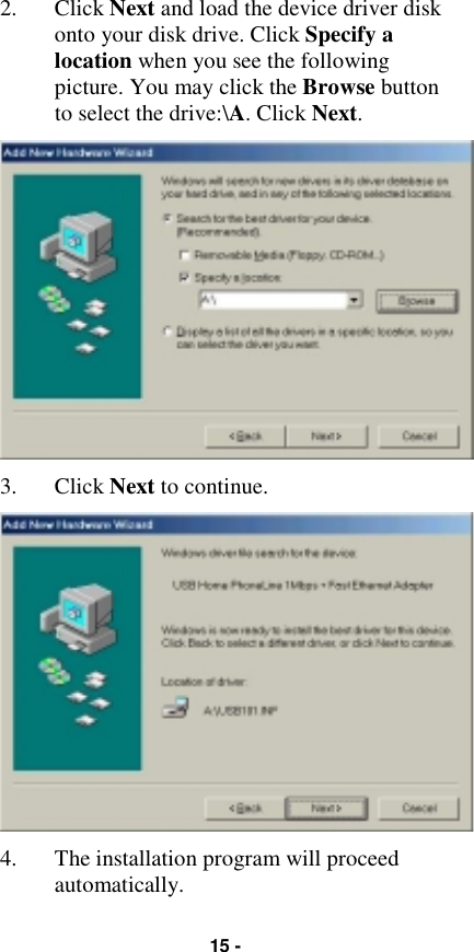 15 -2. Click Next and load the device driver diskonto your disk drive. Click Specify alocation when you see the followingpicture. You may click the Browse buttonto select the drive:\A. Click Next.3. Click Next to continue.4. The installation program will proceedautomatically.