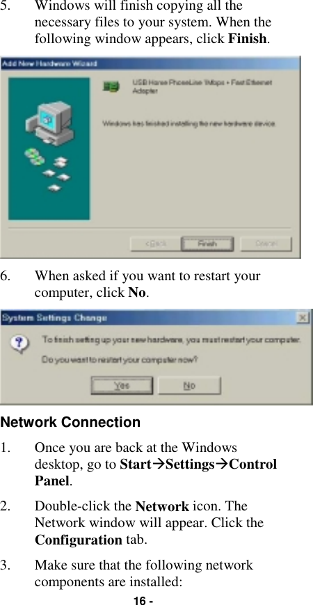 16 -5. Windows will finish copying all thenecessary files to your system. When thefollowing window appears, click Finish.6. When asked if you want to restart yourcomputer, click No.Network Connection1. Once you are back at the Windowsdesktop, go to Start#Settings#ControlPanel.2. Double-click the Network icon. TheNetwork window will appear. Click theConfiguration tab.3. Make sure that the following networkcomponents are installed: