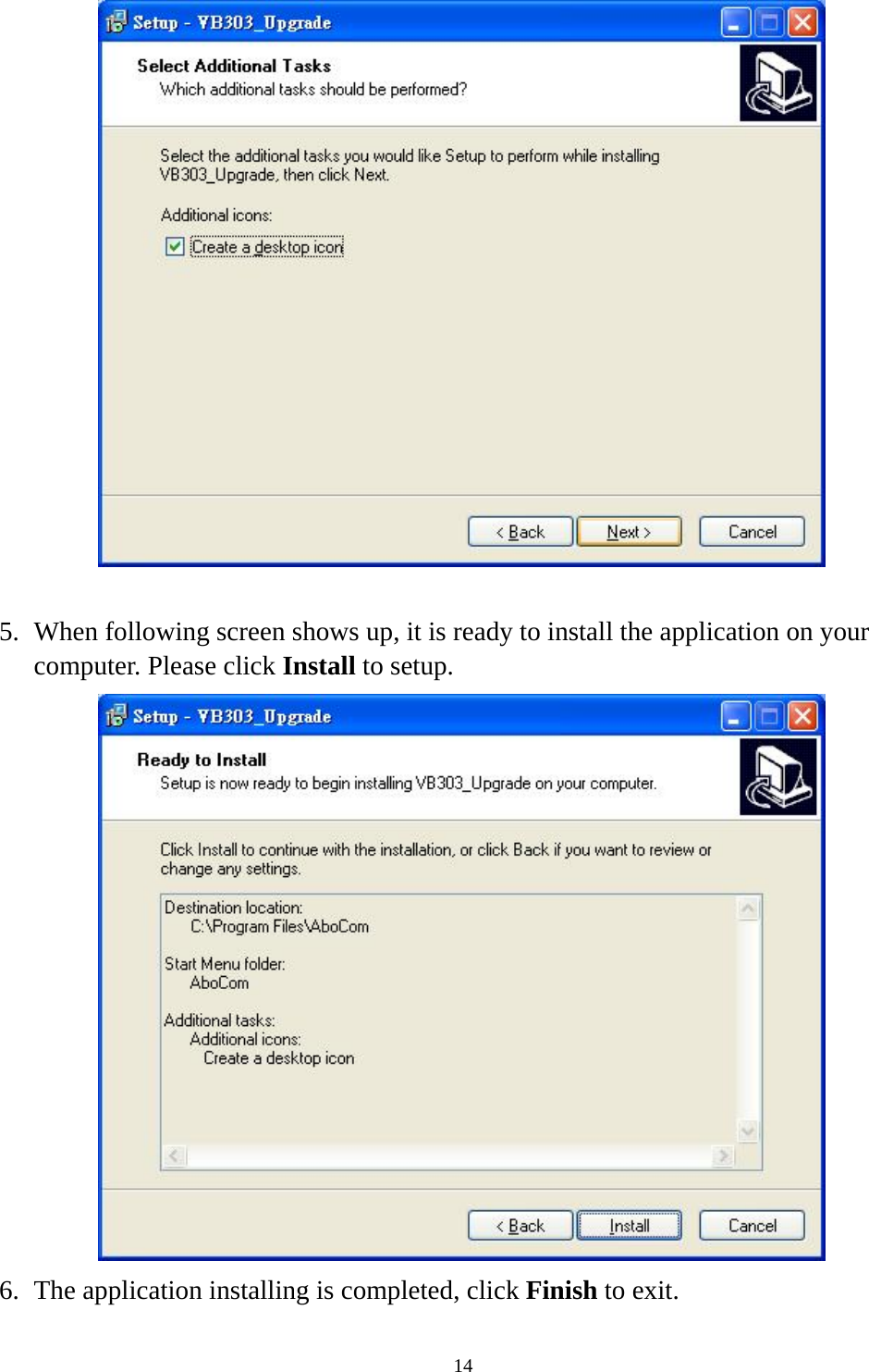  14  5. When following screen shows up, it is ready to install the application on your computer. Please click Install to setup.  6. The application installing is completed, click Finish to exit. 