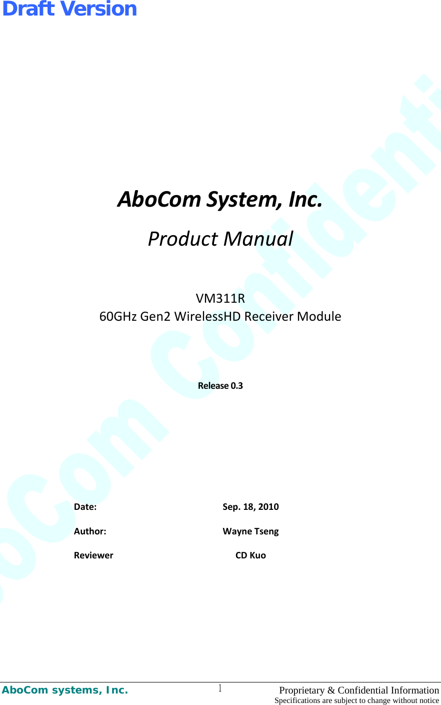 Draft Version AboCom systems, Inc.    Proprietary &amp; Confidential Information Specifications are subject to change without notice 1AboComSystem,Inc.ProductManualVM311R60GHzGen2WirelessHDReceiverModuleRelease0.3Date:Sep.18,2010Author:WayneTsengReviewerCDKuo