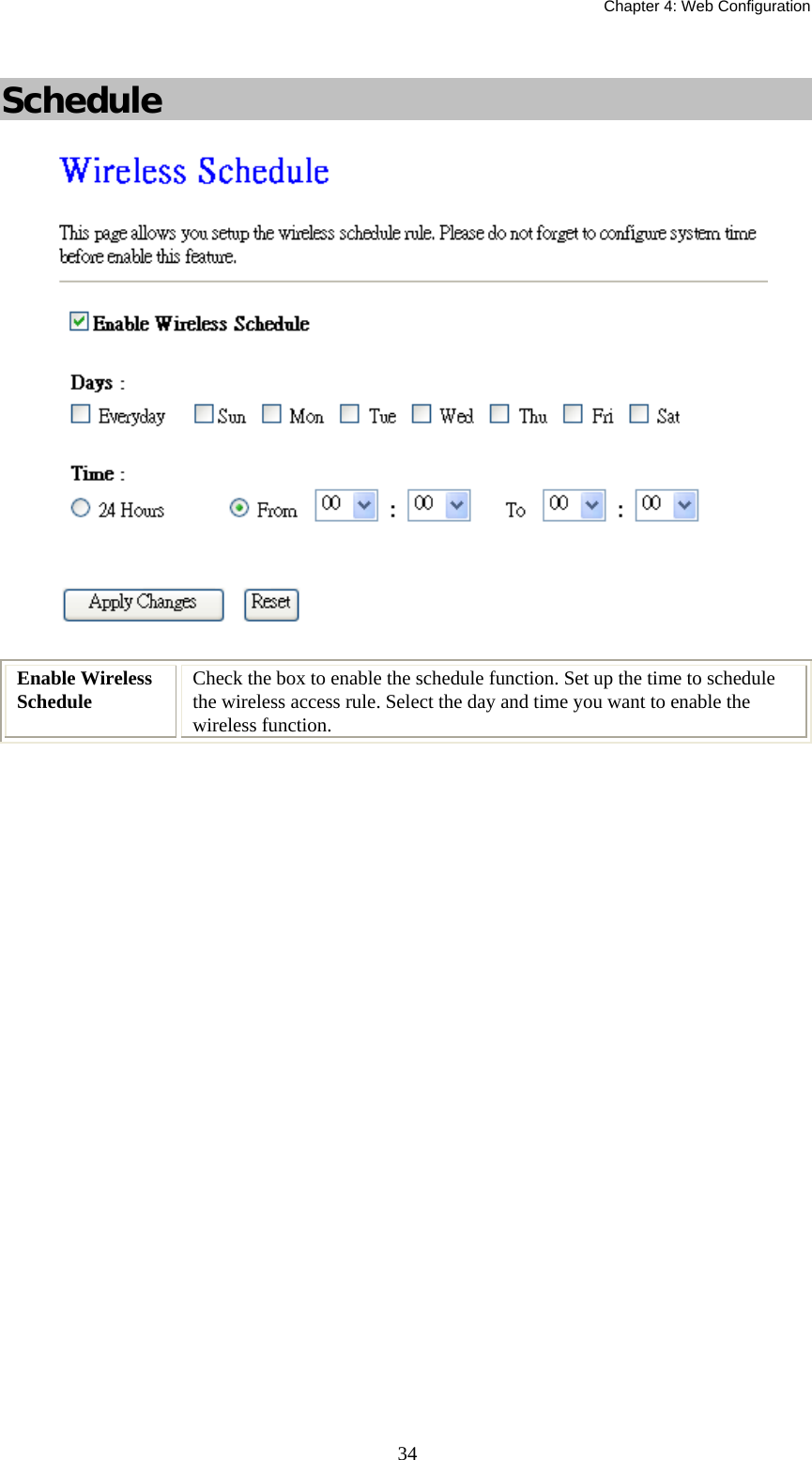   Chapter 4: Web Configuration  34 Schedule  Enable Wireless Schedule  Check the box to enable the schedule function. Set up the time to schedule  the wireless access rule. Select the day and time you want to enable the wireless function.  