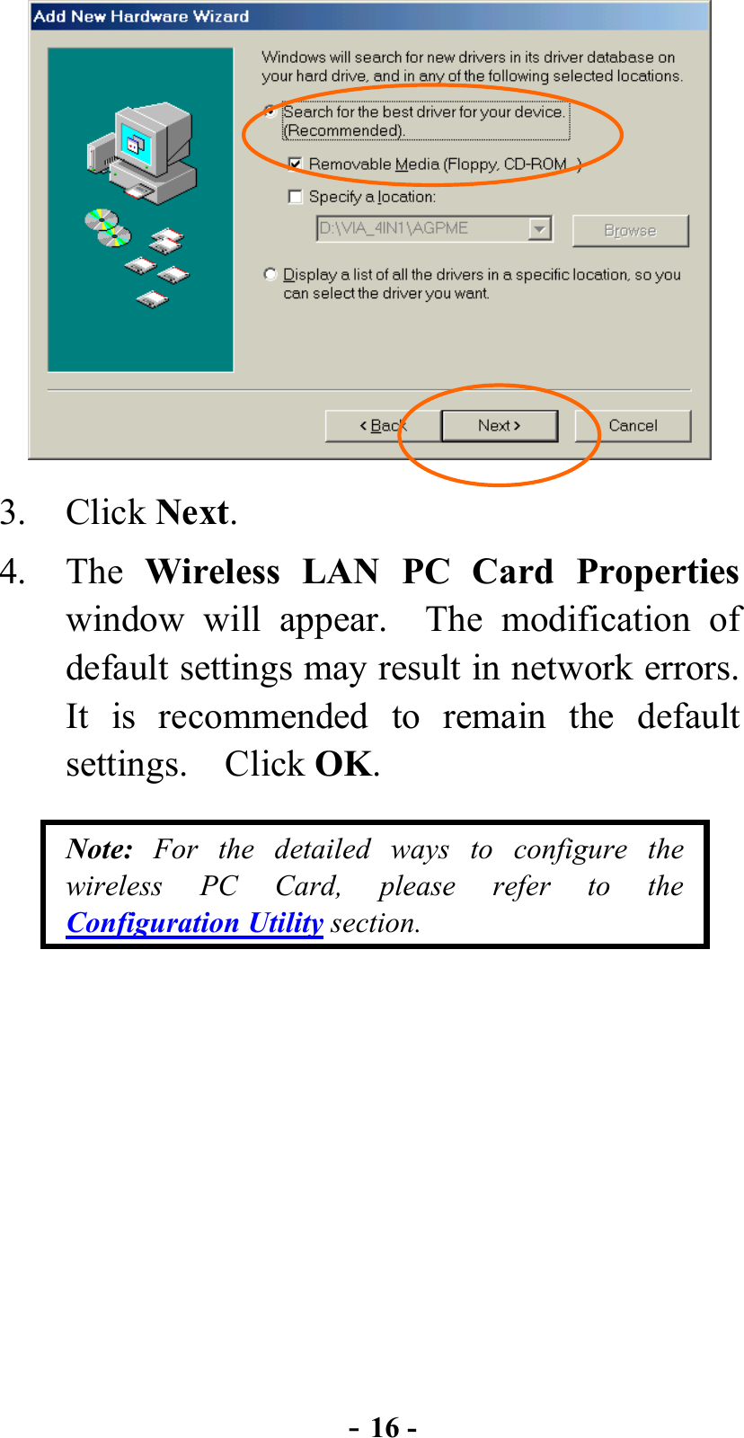  - 16 -  3. Click Next. 4. The Wireless LAN PC Card Properties window will appear.  The modification of default settings may result in network errors.   It is recommended to remain the default settings.  Click OK. Note: For the detailed ways to configure the wireless PC Card, please refer to the Configuration Utility section. 