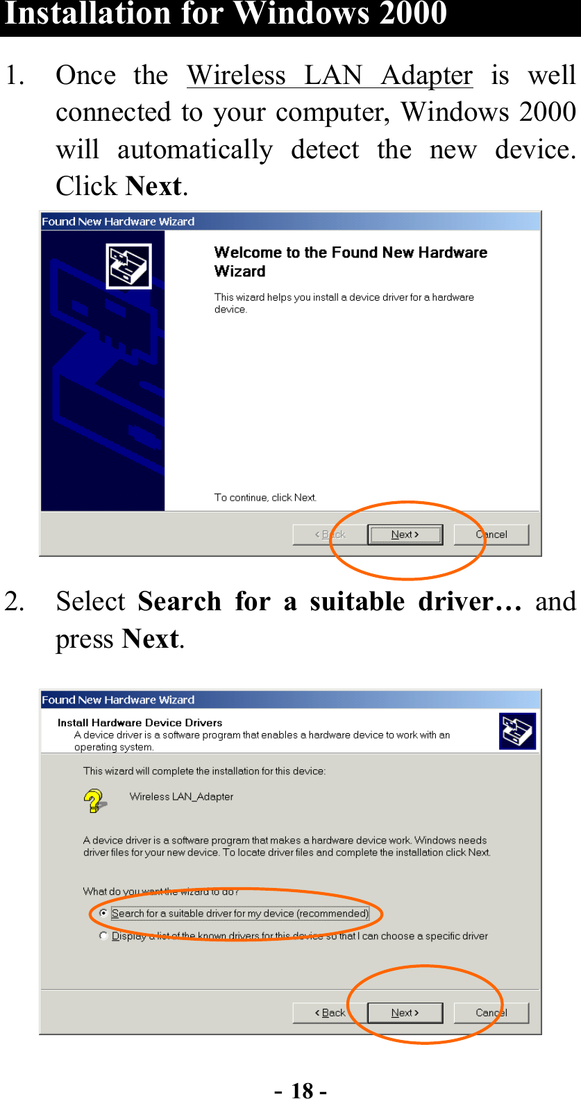  - 18 - Installation for Windows 2000 1.  Once the Wireless LAN Adapter is well connected to your computer, Windows 2000 will automatically detect the new device.  Click Next.  2. Select Search for a suitable driver… and press Next.  