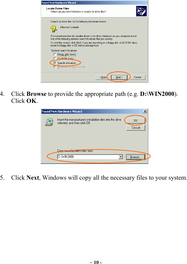  - 10 -  4. Click Browse to provide the appropriate path (e.g. D:\WIN2000). Click OK.  5. Click Next, Windows will copy all the necessary files to your system. 
