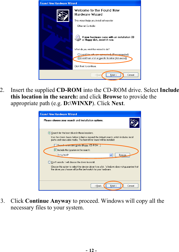  - 12 -  2. Insert the supplied CD-ROM into the CD-ROM drive. Select Include this location in the search: and click Browse to provide the appropriate path (e.g. D:\WINXP). Click Next.  3. Click Continue Anyway to proceed. Windows will copy all the necessary files to your system. 