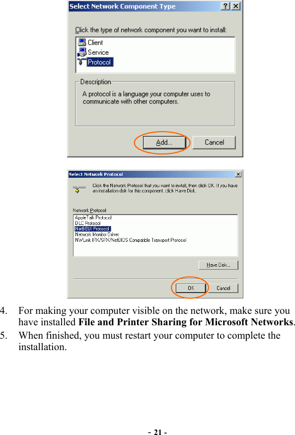  - 21 -   4.  For making your computer visible on the network, make sure you have installed File and Printer Sharing for Microsoft Networks. 5.  When finished, you must restart your computer to complete the installation. 