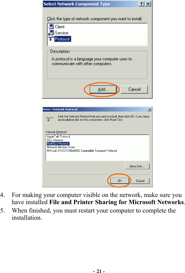  - 21 -   4.  For making your computer visible on the network, make sure you have installed File and Printer Sharing for Microsoft Networks. 5.  When finished, you must restart your computer to complete the installation. 