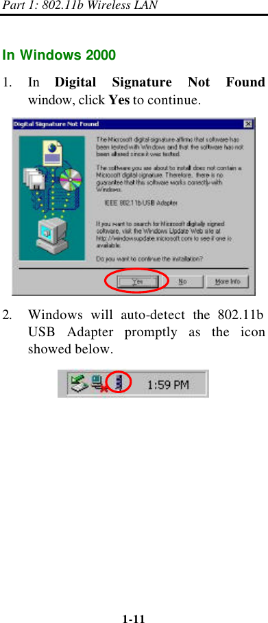 Part 1: 802.11b Wireless LAN 1-11    In Windows  2000 1. In  Digital Signature Not Found window, click Yes to continue.  2. Windows will auto-detect  the 802.11b  USB Adapter promptly as the icon showed below.  