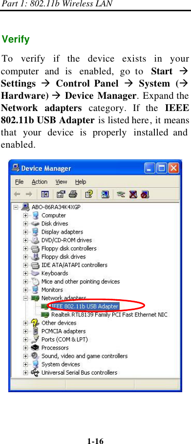 Part 1: 802.11b Wireless LAN 1-16    Verify To verify if the  device  exists in your computer and is  enabled,  go to  Start  à Settings à Control Panel à System (à Hardware) à Device Manager.  Expand the Network adapters category. If the IEEE 802.11b USB Adapter is listed here, it means that  your device is properly installed and enabled.   
