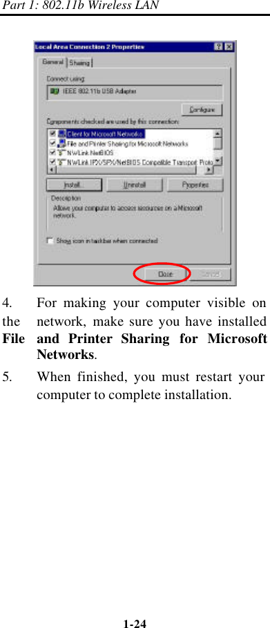 Part 1: 802.11b Wireless LAN 1-24     4. For making your computer visible on the    network,  make sure you have installed File   and Printer Sharing for Microsoft  Networks. 5. When finished, you must restart your  computer to complete installation. 