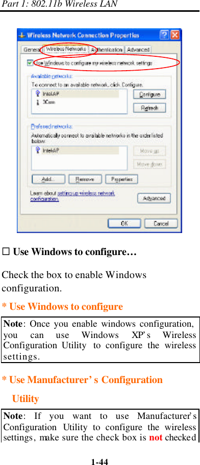 Part 1: 802.11b Wireless LAN 1-44     ¨Use Windows to configure… Check the box to enable Windows configuration. * Use Windows to configure Note: Once you enable windows configuration, you can use  Windows  XP’s Wireless Configuration Utility  to configure the wireless settings. * Use Manufacturer’s Configuration Utility Note:  If you want to use  Manufacturer’s Configuration Utility to configure the wireless settings, make sure the check box is not checked 