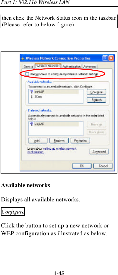 Part 1: 802.11b Wireless LAN 1-45    then click  the Network Status icon in the taskbar. (Please refer to below figure)                 Available networks Displays all available networks. Configure Click the button to set up a new network or WEP configuration as illustrated as below. 