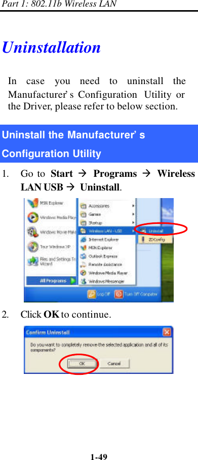 Part 1: 802.11b Wireless LAN 1-49    Uninstallation In case  you need to uninstall the Manufacturer’s Configuration  Utility or the Driver, please refer to below section. Uninstall the Manufacturer’s Configuration Utility 1. Go to  Start à Programs à Wireless LAN USB à Uninstall.  2. Click OK to continue.  