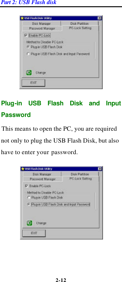 Part 2: USB Flash disk 2-12   Plug-in USB Flash Disk and Input Password This means to open the PC, you are required not only to plug the USB Flash Disk, but also have to enter your password.    