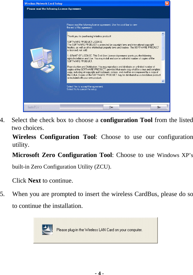  - 4 -  4.  Select the check box to choose a configuration Tool from the listed two choices. Wireless Configuration Tool: Choose to use our configuration utility. Microsoft Zero Configuration Tool: Choose to use Windows XP’s built-in Zero Configuration Utility (ZCU). Click Next to continue. 5.  When you are prompted to insert the wireless CardBus, please do so to continue the installation.   