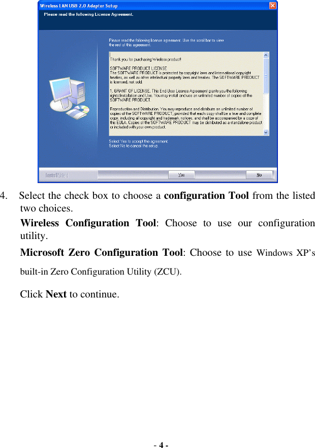  - 4 -  4.  Select the check box to choose a configuration Tool from the listed two choices. Wireless Configuration Tool: Choose to use our configuration utility. Microsoft Zero Configuration Tool: Choose to use Windows XP’s built-in Zero Configuration Utility (ZCU). Click Next to continue.  
