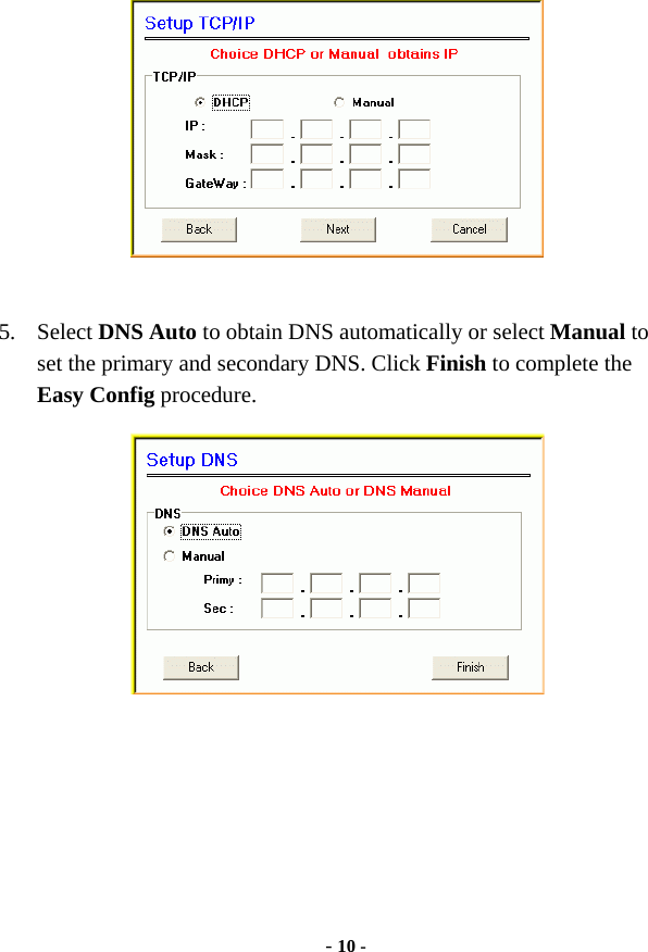  - 10 -   5. Select DNS Auto to obtain DNS automatically or select Manual to set the primary and secondary DNS. Click Finish to complete the Easy Config procedure.       