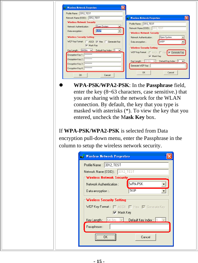  - 15 -    WPA-PSK/WPA2-PSK: In the Passphrase field, enter the key (8~63 characters, case sensitive.) that you are sharing with the network for the WLAN connection. By default, the key that you type is masked with asterisks (*). To view the key that you entered, uncheck the Mask Key box.  If WPA-PSK/WPA2-PSK is selected from Data encryption pull-down menu, enter the Passphrase in the column to setup the wireless network security.  