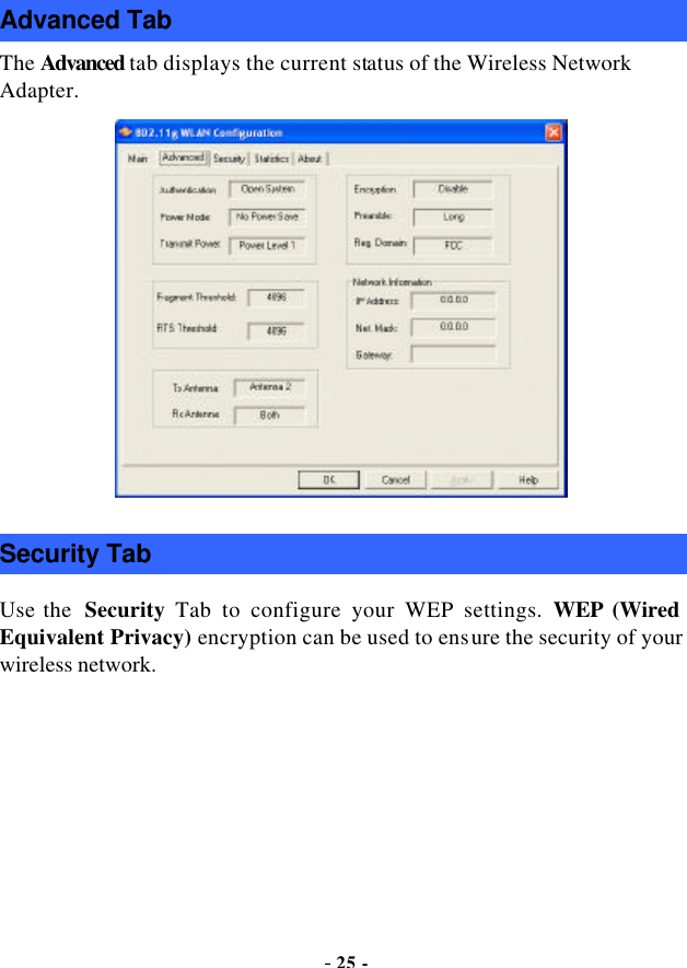 - 25 - Advanced Tab The Advanced tab displays the current status of the Wireless Network Adapter.  Security Tab Use the  Security  Tab to configure your WEP settings. WEP (Wired Equivalent Privacy) encryption can be used to ensure the security of your wireless network.  