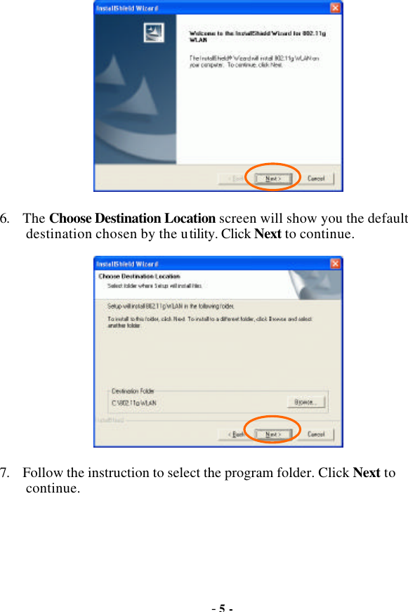  - 5 -  6. The Choose Destination Location screen will show you the default destination chosen by the utility. Click Next to continue.  7. Follow the instruction to select the program folder. Click Next to continue. 