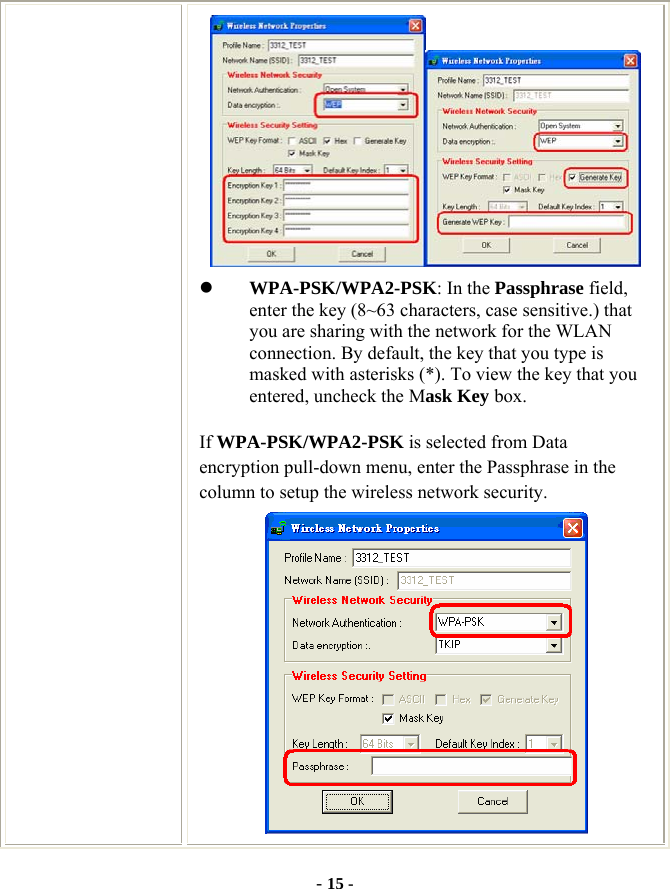  - 15 -  z WPA-PSK/WPA2-PSK: In the Passphrase field, enter the key (8~63 characters, case sensitive.) that you are sharing with the network for the WLAN connection. By default, the key that you type is masked with asterisks (*). To view the key that you entered, uncheck the Mask Key box.  If WPA-PSK/WPA2-PSK is selected from Data encryption pull-down menu, enter the Passphrase in the column to setup the wireless network security.  