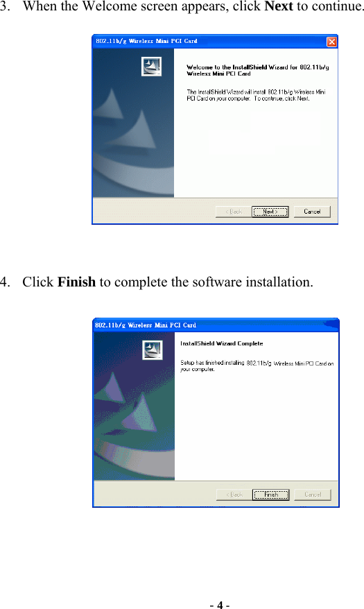  - 4 - 3. When the Welcome screen appears, click Next to continue.   4. Click Finish to complete the software installation.   