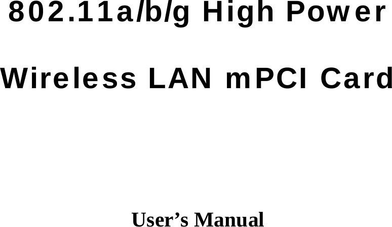        802.11a/b/g High Power   Wireless LAN mPCI Card    User’s Manual      