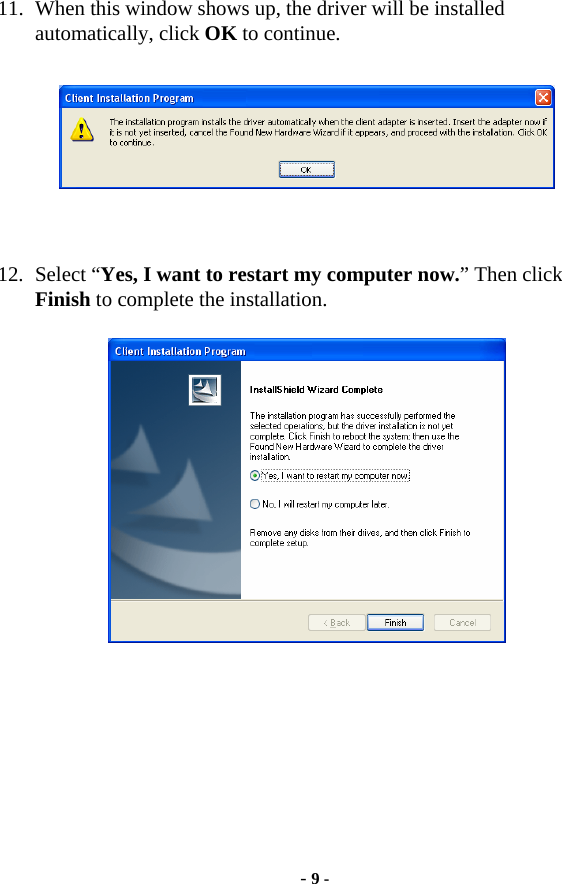  - 9 - 11. When this window shows up, the driver will be installed automatically, click OK to continue.    12. Select “Yes, I want to restart my computer now.” Then click Finish to complete the installation.      
