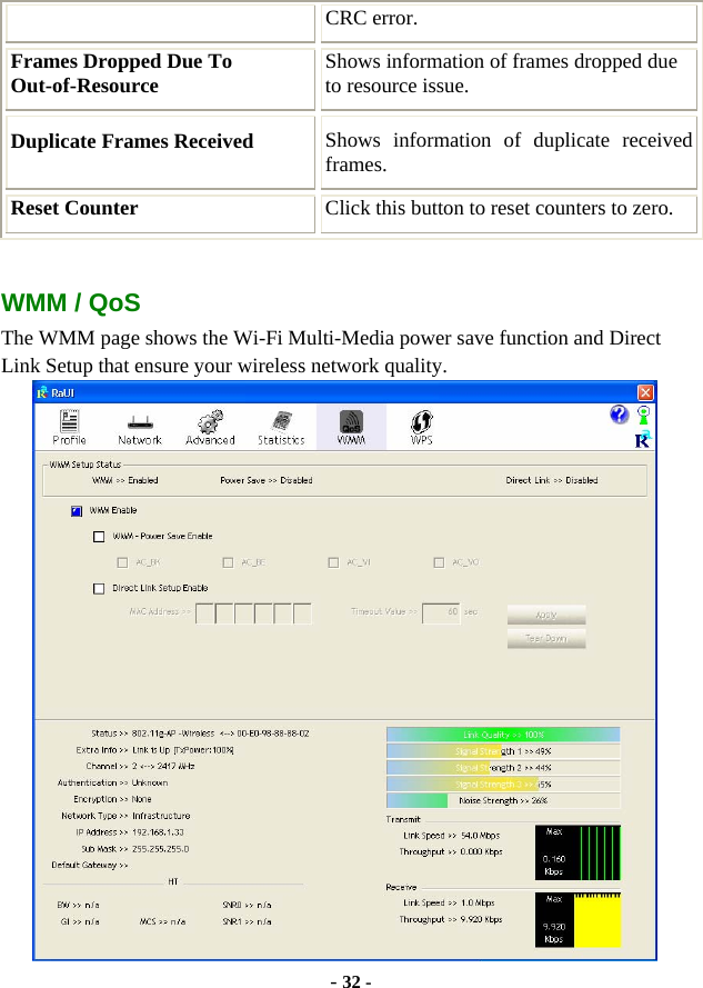  - 32 - CRC error. Frames Dropped Due To Out-of-Resource  Shows information of frames dropped due to resource issue. Duplicate Frames Received  Shows information of duplicate received frames. Reset Counter  Click this button to reset counters to zero.  WMM / QoS The WMM page shows the Wi-Fi Multi-Media power save function and Direct Link Setup that ensure your wireless network quality.  