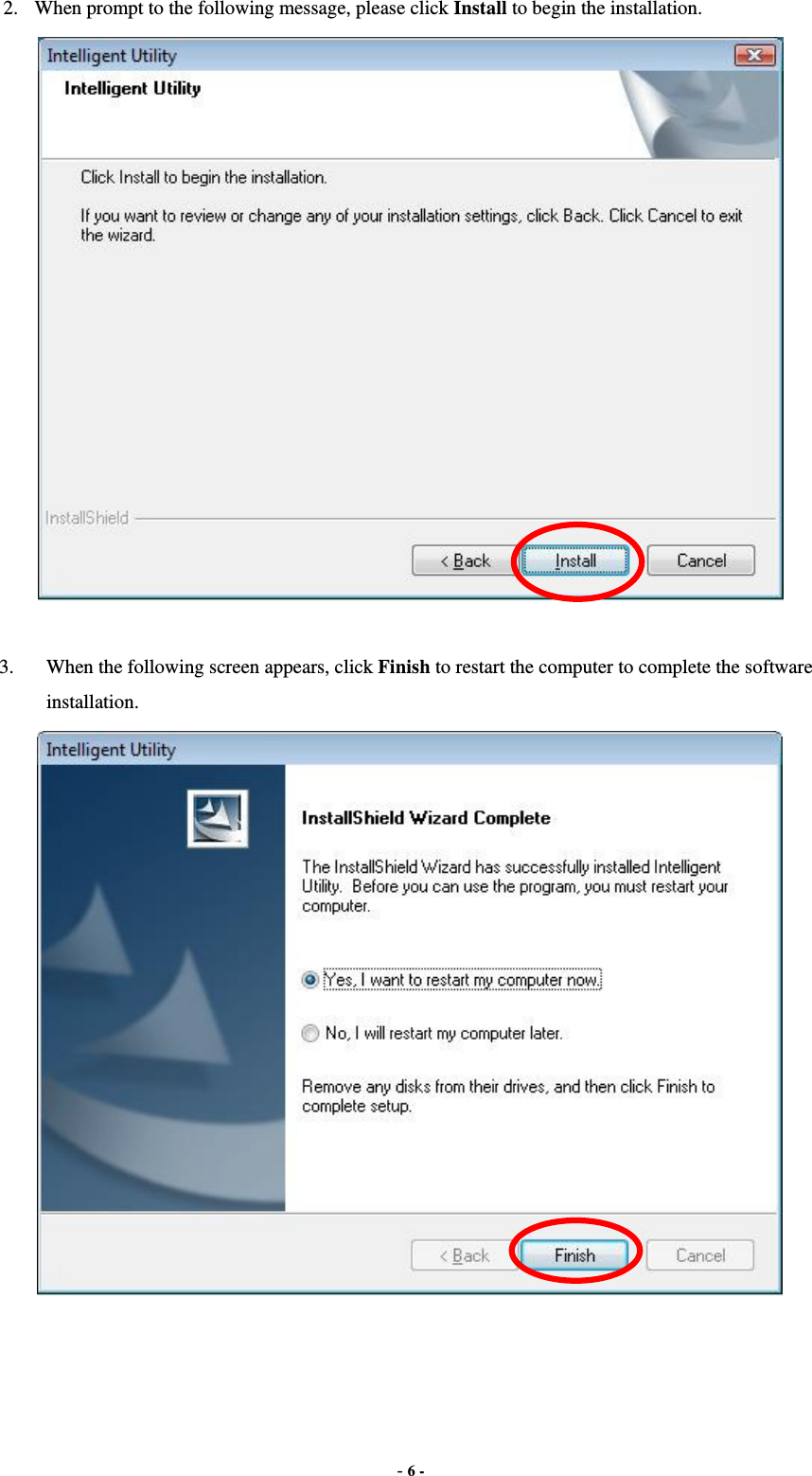  - 6 - 2.  When prompt to the following message, please click Install to begin the installation.   3.  When the following screen appears, click Finish to restart the computer to complete the software installation.    