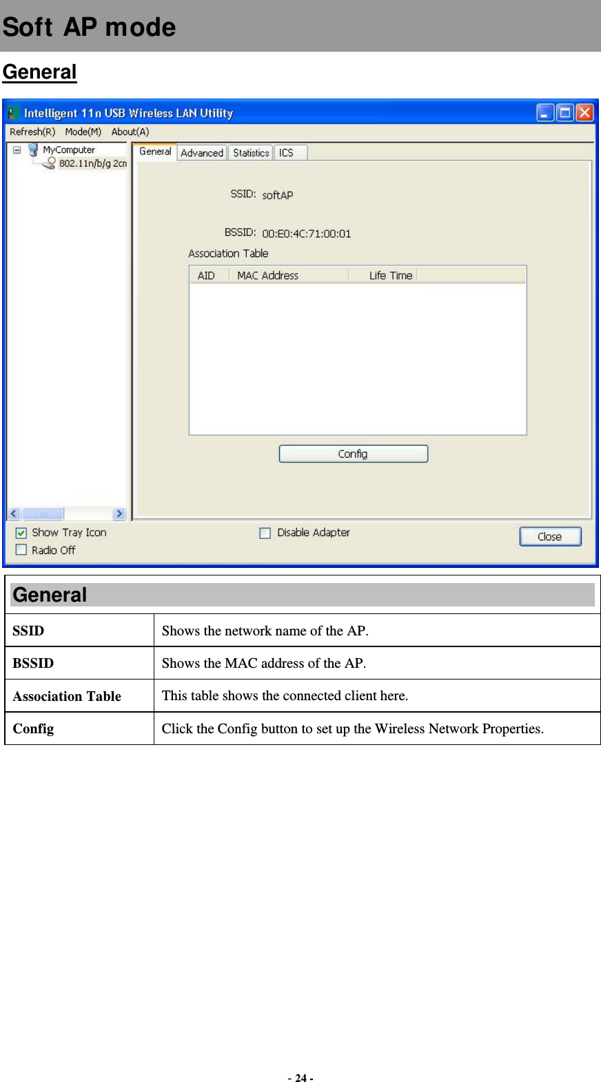  - 24 - Soft AP mode General  General SSID   Shows the network name of the AP. BSSID  Shows the MAC address of the AP. Association Table  This table shows the connected client here. Config  Click the Config button to set up the Wireless Network Properties. 